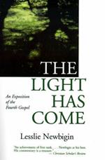 The Light Has Come: An Exposition of the Fourth Gospel