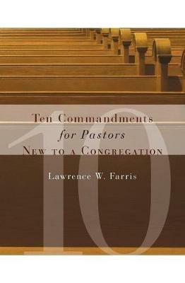 Ten Commandments for Pastors New to a Congregation - Lawrence W. Farris - cover