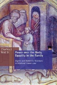Power Over the Body, Equality in the Family: Rights and Domestic Relations in Medieval Canon Law - Charles J. Reid - cover