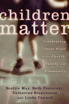 Children Matter: Celebrating Their Place in the Church, Family and Community - Beth Posterski,Linda Cannell,Catherine Stonehouse - cover