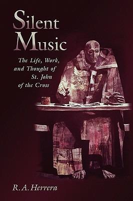 Silent Music: The Life, Work, and Thought of St John of the Cross - Robert A. Herrera - cover