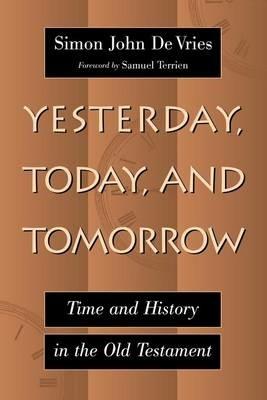 Yesterday, Today, and Tomorrow: Time and History in the Old Testament - Simon John DeVries - cover