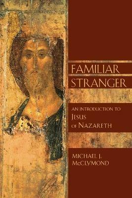 Familiar Stranger: An Introduction to Jesus of Nazareth - Michael J. McClymond - cover