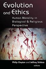 Evolution and Ethics: Human Morality in Biological and Religious Perspective