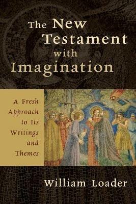New Testament with Imagination: A Fresh Approach to its Writings and Themes - William R. G. Loader - cover
