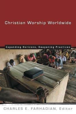 Christian Worship Worldwide: Expanding Horizons, Deepening Practices - cover