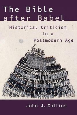 The Bible After Babel: Historical Criticism in a Postmodern Age - John J. Collins - cover