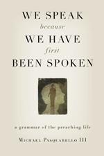 We Speak Because We Have First Been Spoken: A Grammar of the Preaching Life