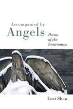 Accompanied by Angels: Poems of the Incarnation