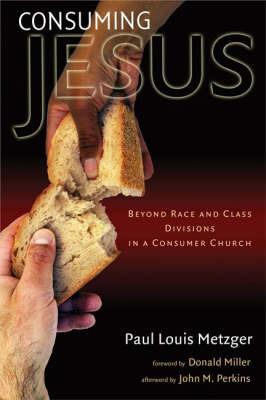 Consuming Jesus: Beyond Race and Class Divisions in a Consumer Church - Paul Louis Metzger - cover