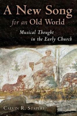 A New Song for an Old World: Musical Thought in the Early Church - Calvin R. Stapert - cover