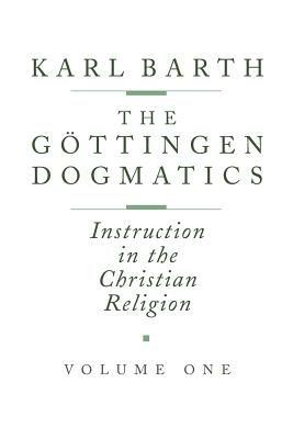 Gottingen Dogmatics: Instruction in the Christian Religion - Karl Barth - cover