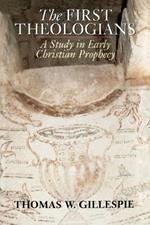 The First Theologians: A Study in Early Christian Prophecy