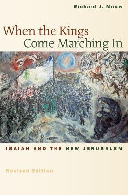 When the Kings Come Marching in: Isaiah and the New Jerusalem - Richard J. Mouw - cover