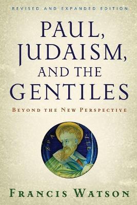 Paul, Judaism, and the Gentiles: Beyond the New Perspective - Francis Watson - cover