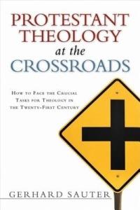 Protestant Theology at the Crossroads: How to Face the Crucial Tasks for Theology in the Twenty-First Century - Gerhard Sauter - cover