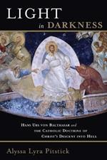 Light in Darkness: Hans Urs Von Balthasar and the Catholic Doctrine of Christ's Descent into Hell