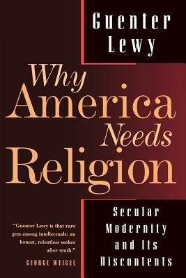 Why America Needs Religion: Secular Modernity and Its Discontents - Guenter Lewy - cover