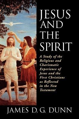 Jesus and the Spirit: A Study of the Religious and Charismatic Experience of Jesus and the First Christians as Reflected in the New Testament - James D. G. Dunn - cover