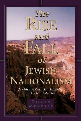 The Rise and Fall of Jewish Nationalism: Jewish and Christian Ethnicity in Ancient Palestine - Doron Mendels - cover
