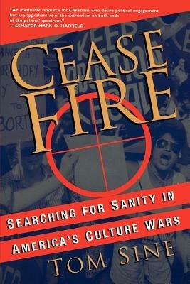 Cease Fire: Searching for Sanity in America's Culture Wars - Tom Sine - cover