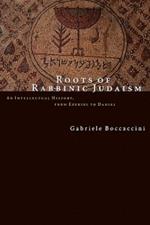 Roots of Rabbinic Judaism: An Intellectural History, from Ezekiel to Daniel