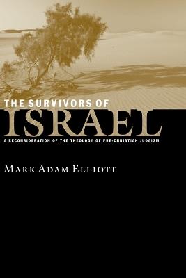 The Survivors of Israel: Reconsideration of Theology of Pre-Christian Judaism - Mark Elliott - cover