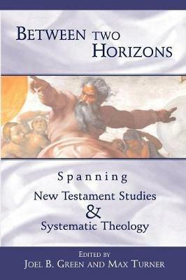 Between Two Horizons: Spanning New Testament Studies and Systematic Theology - Joel B. Green,Max Turner - cover