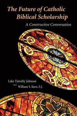 The Future of Catholic Biblical Scholarship: a Constructive Conversation - Luke Timothy Johnson - cover