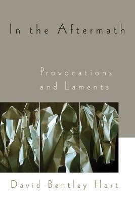 In the Aftermath: Provocations and Laments - David Bentley Hart - cover