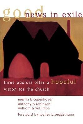 Good News in Exile: Three Pastors Offer a Hopeful Vision for the Church - Martin B. Copenhaver,etc.,Anthony B. Robinson - cover