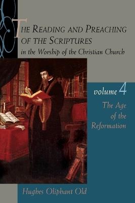 Reading and Preaching of the Scriptures in the Worship of the Christian Church: The Age of the Reformation - Hughes Oliphant Old - cover