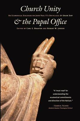 Church Unity & the Papal Office: Ecumerical Dialogue on John Paul II's "Ut Unum Sint" - Carl E. Braaten,Robert W. Jenson - cover