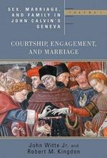 Sex, Marriage, and Family Life in John Calvin's Geneva: Courtship, Engagement, and Marriage