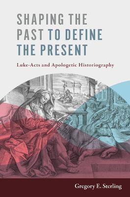 Shaping the Past to Define the Present: Luke-Acts and Apologetic Historiography - Gregory E Sterling - cover