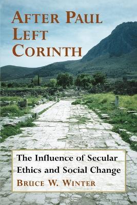 After Paul Left Corinth: The Influence of Secular Ethics and Social Change - Bruce W. Winter - cover