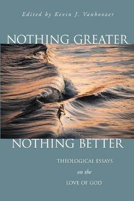 Nothing Greater, Nothing Better: Theological Essays on the Love of God - cover