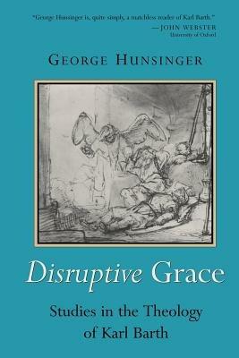 Disruptive Grace: Studies in the Theology of Karl Barth - George Hunsinger - cover