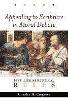 Appealing to Scripture in Moral Debate: Five Hermeneutical Rules - Charles H. Cosgrove - cover