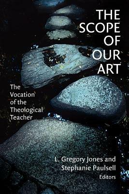 The Scope of Our Art: The Vocation of the Theological Teacher - cover