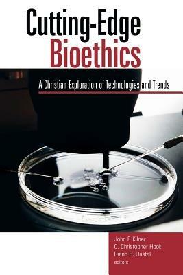 Cutting Edge Biothics: A Christian Exploration of Technologies and Trends - cover