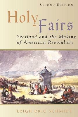 Holy Fairs: Scotland and the Making of American Revivalism - Leigh Eric Schmidt - cover