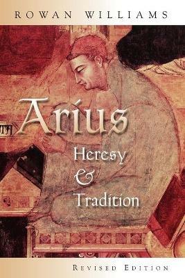 Arius: Heresy and Tradition - Rowan Williams - cover