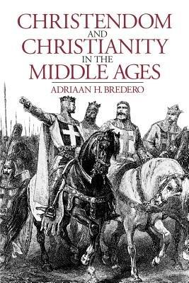 Christendom and Christianity in the Middle Ages: The Relations Between Religion, Church, and Society - Adriaan H. Bredero - cover