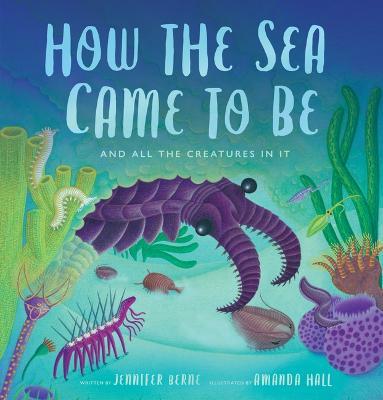 How the Sea Came to Be: (And All the Creatures in It) - Jennifer Berne - cover