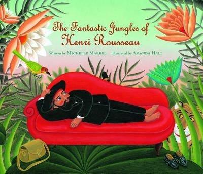 The Fantastic Jungles of Henri Rousseau - Michelle Markel - cover