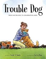 Trouble Dog: From Shelter Dog to Conservation Hero
