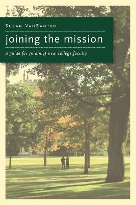 Joining the Mission: A Guide for (Mainly) New College Faculty - Susan VanZanten - cover