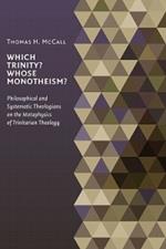 Which Trinity? Whose Monotheism?: Philosophical and Systematic Theologians on the Metaphysics of Trinitarian Theology