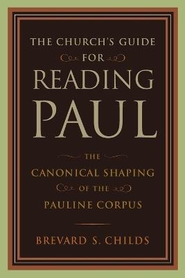 Church's Guide for Reading Paul: The Canonical Shaping of the Pauline Corpus - Brevard S. Childs - cover
